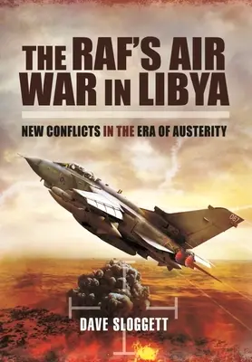 La guerre aérienne du Raf en Libye : De nouveaux conflits à l'ère de l'austérité - The Raf's Air War in Libya: New Conflicts in the Era of Austerity