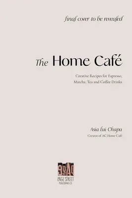 Le café maison : Recettes créatives pour les boissons à base d'espresso, de Matcha, de thé et de café - The Home Caf: Creative Recipes for Espresso, Matcha, Tea and Coffee Drinks