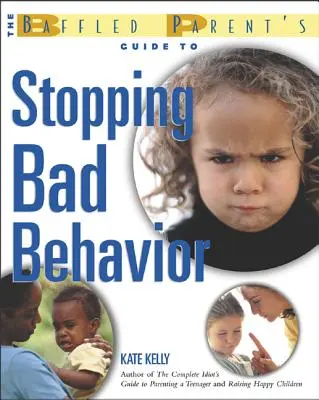 Le guide des parents déconcertés pour mettre fin aux mauvais comportements - The Baffled Parent's Guide to Stopping Bad Behavior