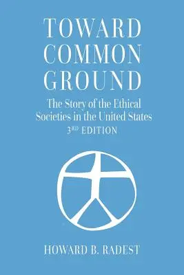 Vers un terrain d'entente - L'histoire des sociétés d'éthique aux États-Unis - Toward Common Ground - The Story of the Ethical Societies in the United States