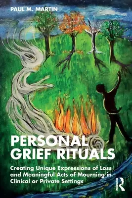 Rituels personnels de deuil : Créer des expressions uniques de la perte et des actes de deuil significatifs dans un cadre clinique ou privé - Personal Grief Rituals: Creating Unique Expressions of Loss and Meaningful Acts of Mourning in Clinical or Private Settings