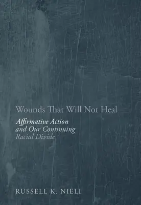 Wounds That Will Not Heal : Affirmative Action and Our Continuing Racial Divide (Les blessures qui ne guériront pas : l'action positive et notre fracture raciale persistante) - Wounds That Will Not Heal: Affirmative Action and Our Continuing Racial Divide