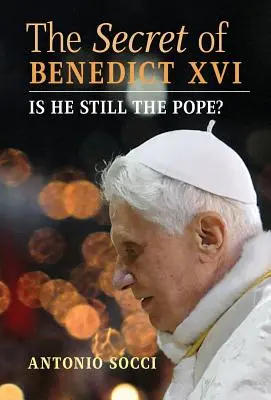 Le secret de Benoît XVI : Est-il encore le pape ? - The Secret of Benedict XVI: Is He Still the Pope?