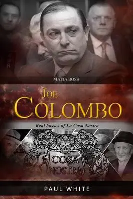 Joe Colombo - Le chef de la mafia : Les vrais chefs de la Cosa Nostra - Joe Colombo - The Mafia Boss: Real Bosses of La Cosa Nostra