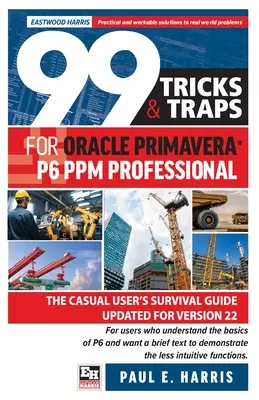 99 astuces et pièges pour Oracle Primavera P6 PPM Professional : Le guide de survie de l'utilisateur occasionnel mis à jour pour la version 22 - 99 Tricks and Traps for Oracle Primavera P6 PPM Professional: The Casual User's Survival Guide Updated for Version 22