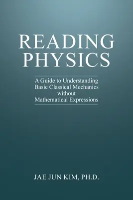 Lire la physique : Un guide pour comprendre la mécanique classique de base sans expressions mathématiques - Reading Physics: A Guide to Understanding Basic Classical Mechanics without Mathematical Expressions