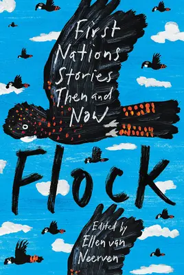 Flock : Histoires des Premières nations d'hier et d'aujourd'hui : Histoires des Premières nations d'hier et d'aujourd'hui : Histoires des Premières nations d'hier et d'aujourd'hui : Les histoires des Premières Nations - Flock: First Nations Stories Then and Now: First Nations Stories Then and Now: First Nations Stories Then and Now: First Nati