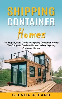 Les maisons en conteneurs d'expédition : Le guide pas à pas des maisons en conteneurs d'expédition - Shipping Container Homes: The Step-by-step Guide to Shipping Container Homes