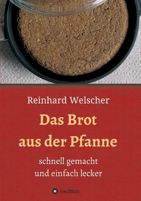 Das Brot aus der Pfanne : schnell gemacht und einfach lecker (en français dans le texte) - Das Brot aus der Pfanne: schnell gemacht und einfach lecker