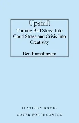 Upshift : Transformer la pression en performance et la crise en créativité - Upshift: Turning Pressure Into Performance and Crisis Into Creativity