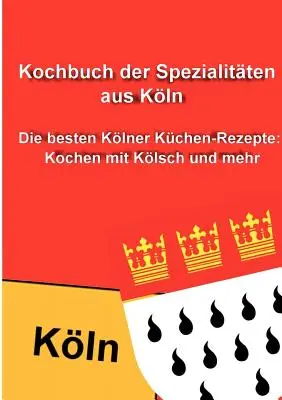 Kochbuch der Spezialitten aus Kln : Les meilleures recettes de cuisine de Kln : Kochen mit Klsch und mehr - Kochbuch der Spezialitten aus Kln: Die besten Klner Kchen-Rezepte: Kochen mit Klsch und mehr