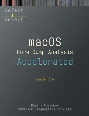 Accelerated macOS Core Dump Analysis, troisième édition : Transcription du cours de formation avec exercices pratiques LLDB - Accelerated macOS Core Dump Analysis, Third Edition: Training Course Transcript with LLDB Practice Exercises