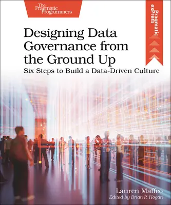 Concevoir la gouvernance des données à partir de la base : six étapes pour construire une culture axée sur les données - Designing Data Governance from the Ground Up: Six Steps to Build a Data-Driven Culture