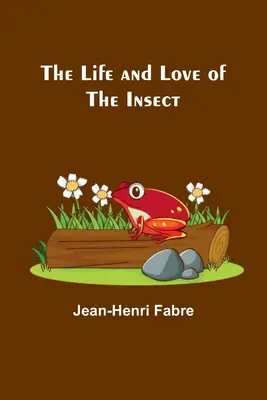 La vie et l'amour des insectes - The Life and Love of the Insect