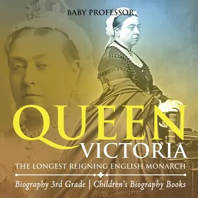Queen Victoria : The Longest Reigning English Monarch - Biography 3rd Grade Children's Biography Books - Queen Victoria: The Longest Reigning English Monarch - Biography 3rd Grade Children's Biography Books