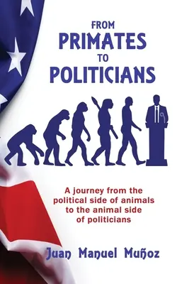 Des primates aux politiciens : Un voyage du côté politique des animaux au côté animal des politiciens - From Primates to Politicians: A journey from the political side of animals to the animal side of politicians