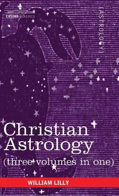 Astrologie chrétienne (trois volumes en un) - Christian Astrology (Three Volumes in One)