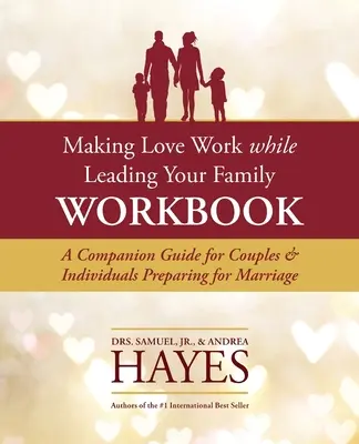 Faire fonctionner l'amour tout en dirigeant votre famille : Un guide d'accompagnement pour les couples et les individus qui se préparent au mariage - Making Love Work While Leading Your Family Workbook: A Companion Guide for Couples and Individuals Preparing for Marriage