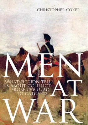 Les hommes en guerre : ce que la fiction nous apprend sur les conflits, de l'Iliade à Catch-22 - Men at War: What Fiction Tells Us about Conflict, from the Iliad to Catch-22