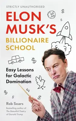 L'école des milliardaires d'Elon Musk : Leçons faciles pour la domination galactique : 74 leçons simples et efficaces pour dominer le monde - Elon Musk's Billionaire School: Easy Lessons for Galactic Domination: 74 Simple and Effective Lessons for Global Domination