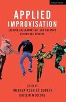 Improvisation appliquée : Diriger, collaborer et créer au-delà du théâtre - Applied Improvisation: Leading, Collaborating, and Creating Beyond the Theatre