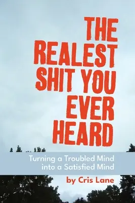 La merde la plus vraie que vous ayez jamais entendue : Transformer un esprit troublé en un esprit satisfait - The Realest Shit You Ever Heard: Turning a Troubled Mind Into a Satisfied Mind