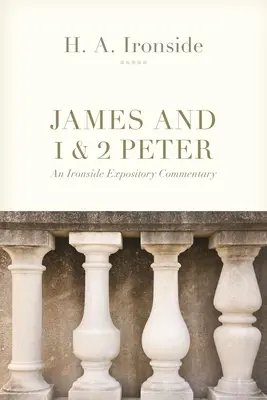 Jacques et 1 & 2 Pierre : Un commentaire expositoire d'Ironside - James and 1 & 2 Peter: An Ironside Expository Commentary