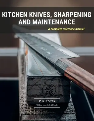 Couteaux de cuisine, affûtage et entretien : Un manuel de référence complet - Kitchen Knives, Sharpening and Maintenance: A complete reference manual