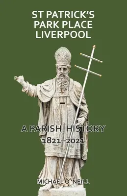 St Patrick's Park Place Liverpool. Une histoire paroissiale 1821-2021 - St Patrick's Park Place Liverpool. A Parish History 1821-2021