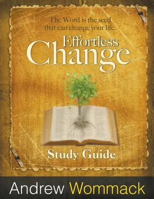 Guide d'étude sur le changement sans effort : La Parole est la semence qui peut changer votre vie. - Effortless Change Study Guide: The Word is the seed that can change your life.