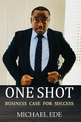 One Shot (L'affaire du succès) : La recette des meilleurs entrepreneurs et chefs d'entreprise du 21e siècle - One Shot (Business Case for Success): The Recipe for Top Entrepreneurs & Business Leaders in the 21st Century