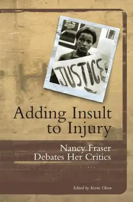 Ajouter l'insulte à la blessure : Nancy Fraser débat avec ses détracteurs - Adding Insult to Injury: Nancy Fraser Debates Her Critics