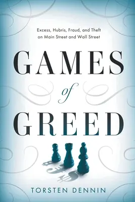 Games of Greed : Excess, Hubris, Fraud, and Theft on Main Street and Wall Street (Jeux de la cupidité : excès, orgueil, fraude et vol dans les rues principales et à Wall Street) - Games of Greed: Excess, Hubris, Fraud, and Theft on Main Street and Wall Street