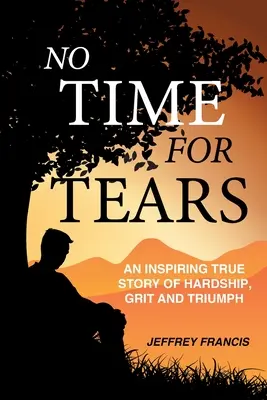 Pas le temps de pleurer : Une histoire vraie et inspirante de difficultés, de courage et de triomphe - No Time for Tears: An Inspiring True Story of Hardship, Grit and Triumph