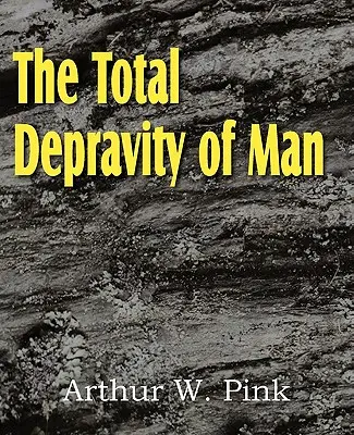 La dépravation totale de l'homme - The Total Depravity of Man