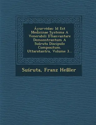 yurvdas : Id Est Medicinae Systema A Venerabili D'hanvantare Demonstrantum A Suśruta Discipulo Compositum. Uttaratantra, Vo - yurvdas: Id Est Medicinae Systema A Venerabili D'hanvantare Demonstrantum A Suśruta Discipulo Compositum. Uttaratantra, Vo