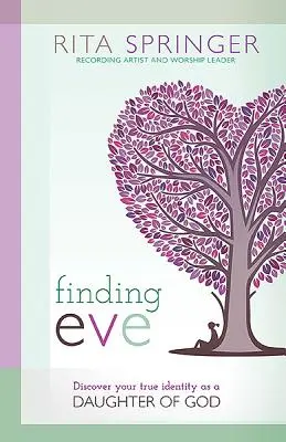 Trouver Eve : Découvrez votre véritable identité en tant que fille de Dieu - Finding Eve: Discover Your True Identity as a Daughter of God