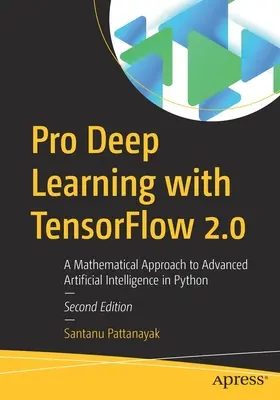 Apprentissage profond avec Tensorflow 2.0 : Une approche mathématique de l'intelligence artificielle avancée en Python - Pro Deep Learning with Tensorflow 2.0: A Mathematical Approach to Advanced Artificial Intelligence in Python