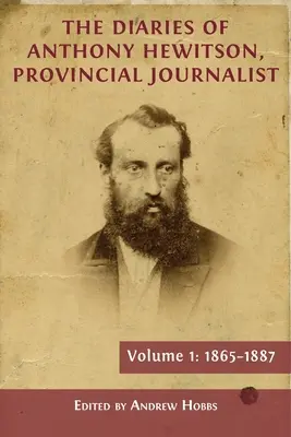 Le journal d'Anthony Hewitson, journaliste provincial, volume 1 : 1865-1887 - The Diaries of Anthony Hewitson, Provincial Journalist, Volume 1: 1865-1887