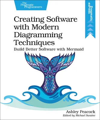 Créer des logiciels avec les techniques modernes de diagramme : Construire un meilleur logiciel avec Mermaid - Creating Software with Modern Diagramming Techniques: Build Better Software with Mermaid