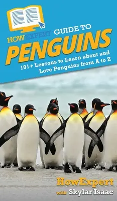 Guide des pingouins : 101+ leçons pour apprendre et aimer les pingouins de A à Z - HowExpert Guide to Penguins: 101+ Lessons to Learn about and Love Penguins from A to Z