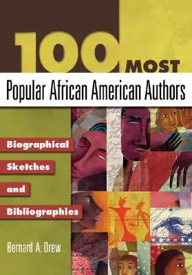 Les 100 auteurs afro-américains les plus populaires : Esquisses biographiques et bibliographies - 100 Most Popular African American Authors: Biographical Sketches and Bibliographies