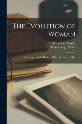 L'évolution de la femme : une enquête sur le dogme de son infériorité par rapport à l'homme - The Evolution of Woman: an Inquiry Into the Dogma of Her Inferiority to Man