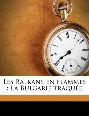 Les Balkans En Flammes : La Bulgarie Traque - Les Balkans En Flammes: La Bulgarie Traque