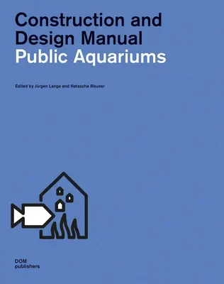 Aquariums publics : Manuel de construction et de conception - Public Aquariums: Construction and Design Manual