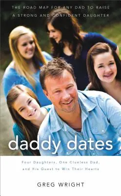 Daddy Dates : Quatre filles, un père désemparé et sa quête pour gagner leur cœur : La feuille de route de tout père pour élever une fille forte et solidaire - Daddy Dates: Four Daughters, One Clueless Dad, and His Quest to Win Their Hearts: The Road Map for Any Dad to Raise a Strong and Co