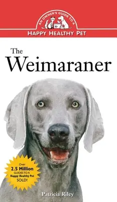 Le Weimaraner : Le guide du propriétaire pour un animal de compagnie heureux et en bonne santé - The Weimaraner: An Owner's Guide to a Happy Healthy Pet