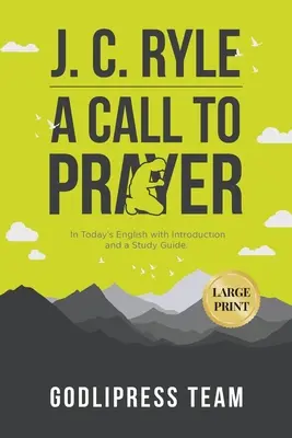 J. C. Ryle Un appel à la prière : En anglais d'aujourd'hui avec introduction et guide d'étude (GRAND IMPRIMER) - J. C. Ryle A Call to Prayer: In Today's English with Introduction and a Study Guide (LARGE PRINT)