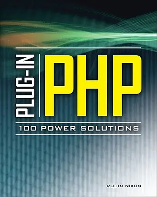 Plug-In Php : 100 Power Solutions : Des solutions simples aux problèmes pratiques de PHP - Plug-In Php: 100 Power Solutions: Simple Solutions to Practical PHP Problems