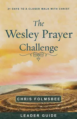 Le défi de la prière de Wesley - Guide de l'animateur : 21 jours pour une marche plus étroite avec le Christ - The Wesley Prayer Challenge Leader Guide: 21 Days to a Closer Walk with Christ